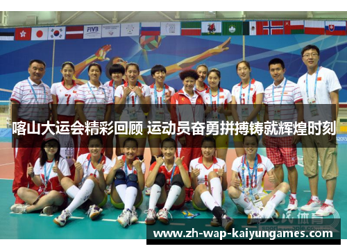 喀山大运会精彩回顾 运动员奋勇拼搏铸就辉煌时刻