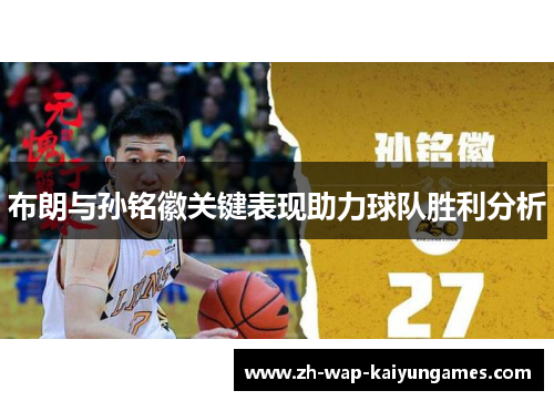 布朗与孙铭徽关键表现助力球队胜利分析