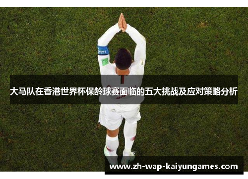 大马队在香港世界杯保龄球赛面临的五大挑战及应对策略分析