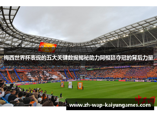 梅西世界杯表现的五大关键数据揭秘助力阿根廷夺冠的背后力量