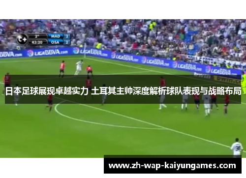 日本足球展现卓越实力 土耳其主帅深度解析球队表现与战略布局