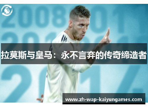拉莫斯与皇马：永不言弃的传奇缔造者