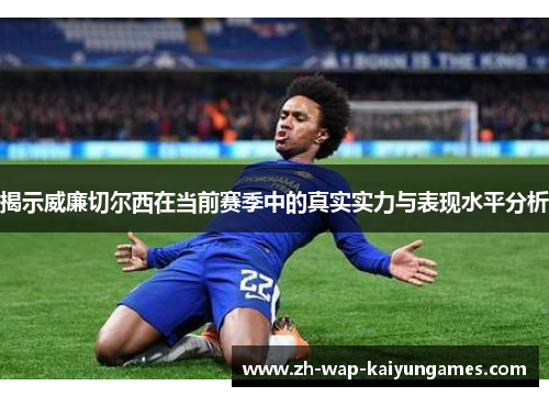 揭示威廉切尔西在当前赛季中的真实实力与表现水平分析