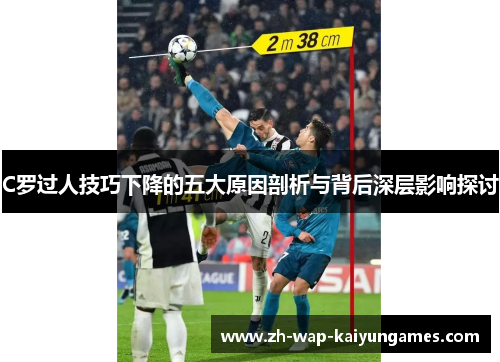 C罗过人技巧下降的五大原因剖析与背后深层影响探讨 C罗过人技巧下降的五大原因剖析与背后深层影响探讨