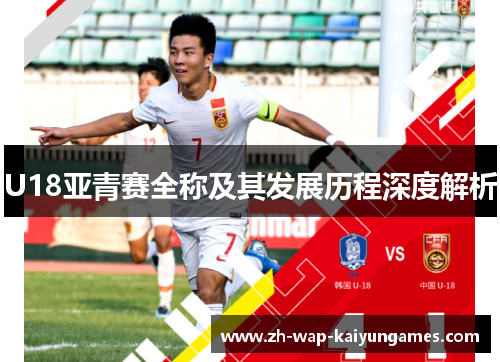 U18亚青赛全称及其发展历程深度解析 U18亚青赛全称及其发展历程深度解析