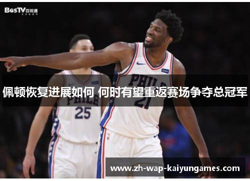 佩顿恢复进展如何 何时有望重返赛场争夺总冠军