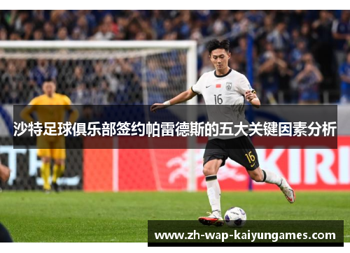 沙特足球俱乐部签约帕雷德斯的五大关键因素分析 沙特足球俱乐部签约帕雷德斯的五大关键因素分析