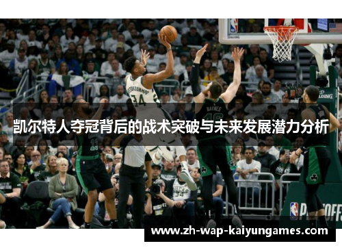 凯尔特人夺冠背后的战术突破与未来发展潜力分析 凯尔特人夺冠背后的战术突破与未来发展潜力分析