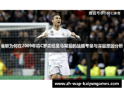 曼联为何在2009年将C罗卖给皇马背后的战略考量与深层原因分析