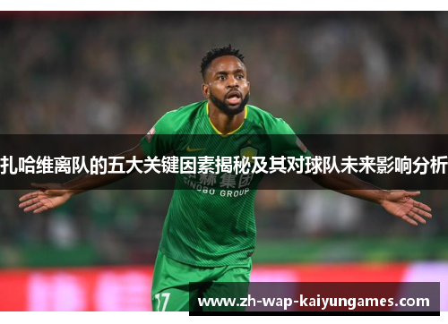 扎哈维离队的五大关键因素揭秘及其对球队未来影响分析