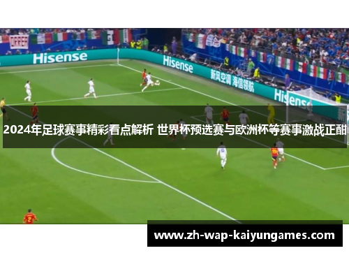 2024年足球赛事精彩看点解析 世界杯预选赛与欧洲杯等赛事激战正酣