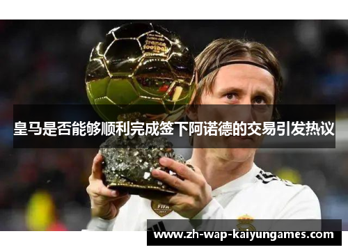 皇马是否能够顺利完成签下阿诺德的交易引发热议
