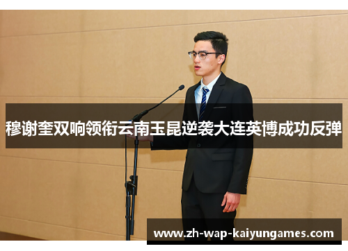 穆谢奎双响领衔云南玉昆逆袭大连英博成功反弹