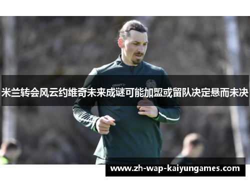 米兰转会风云约维奇未来成谜可能加盟或留队决定悬而未决