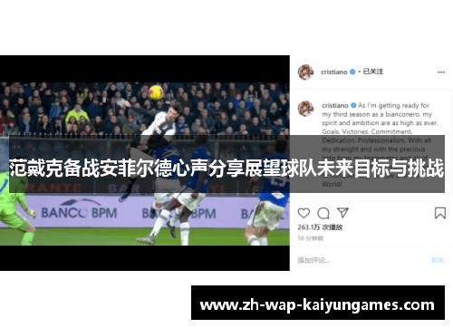 范戴克备战安菲尔德心声分享展望球队未来目标与挑战