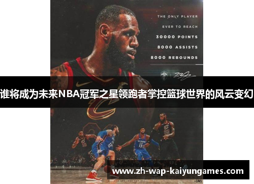 谁将成为未来NBA冠军之星领跑者掌控篮球世界的风云变幻 谁将成为未来NBA冠军之星领跑者掌控篮球世界的风云变幻