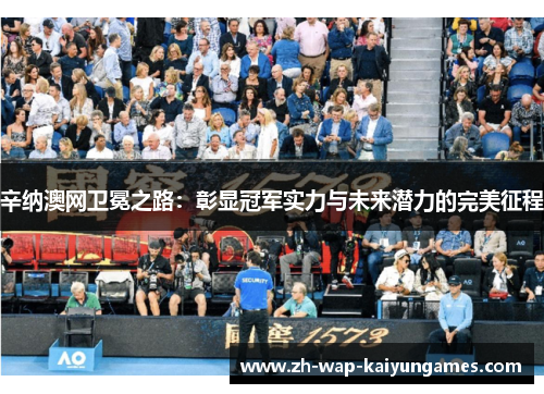 辛纳澳网卫冕之路：彰显冠军实力与未来潜力的完美征程