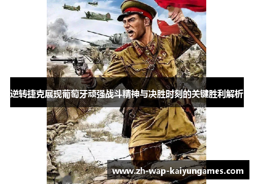 逆转捷克展现葡萄牙顽强战斗精神与决胜时刻的关键胜利解析 逆转捷克展现葡萄牙顽强战斗精神与决胜时刻的关键胜利解析