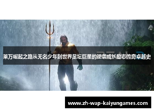 莱万崛起之路从无名少年到世界足坛巨星的逆袭成长励志传奇卓越史