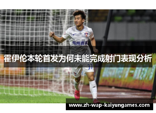 霍伊伦本轮首发为何未能完成射门表现分析