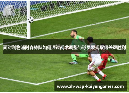 面对利物浦时森林队如何通过战术调整与球员表现取得关键胜利