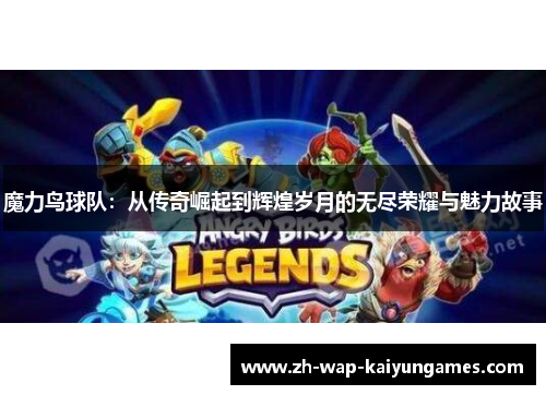 魔力鸟球队:从传奇崛起到辉煌岁月的无尽荣耀与魅力故事 魔力鸟球队:从传奇崛起到辉煌岁月的无尽荣耀与魅力故事