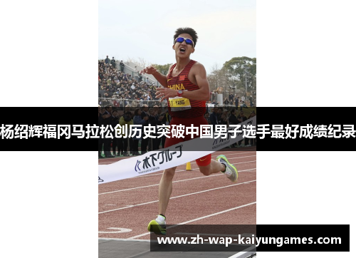 杨绍辉福冈马拉松创历史突破中国男子选手最好成绩纪录 杨绍辉福冈马拉松创历史突破中国男子选手最好成绩纪录